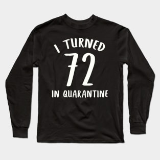 I Turned 72 In Quarantine Long Sleeve T-Shirt
